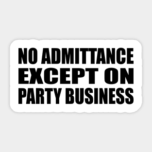 No admittance except on party business Sticker